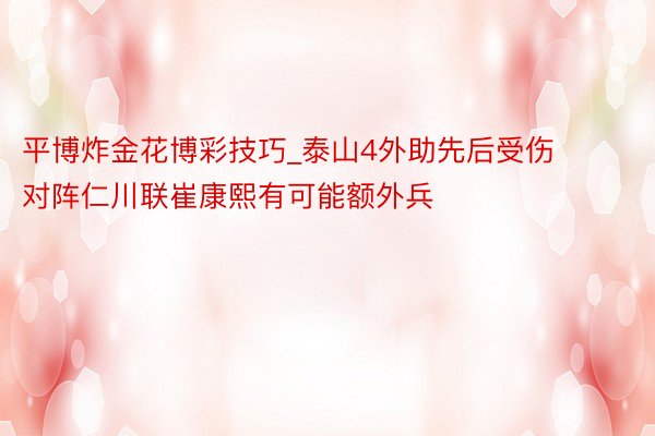 平博炸金花博彩技巧_泰山4外助先后受伤 对阵仁川联崔康熙有可能额外兵